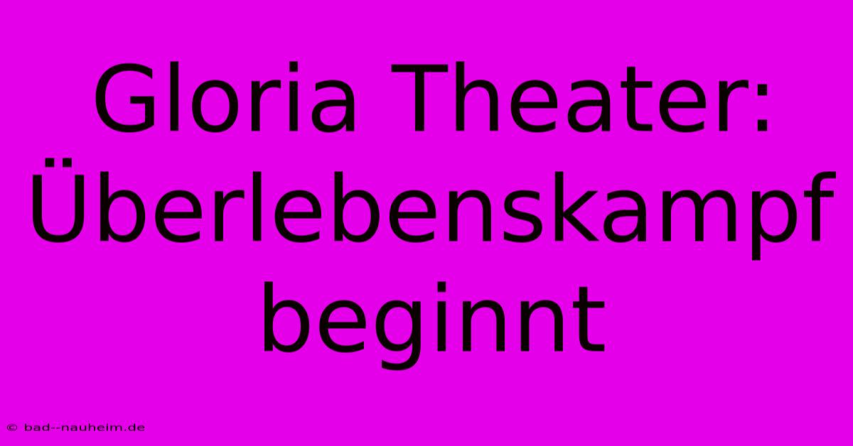 Gloria Theater:  Überlebenskampf Beginnt