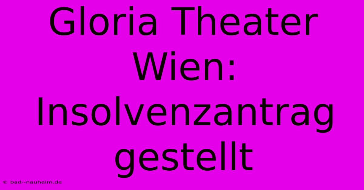 Gloria Theater Wien:  Insolvenzantrag Gestellt