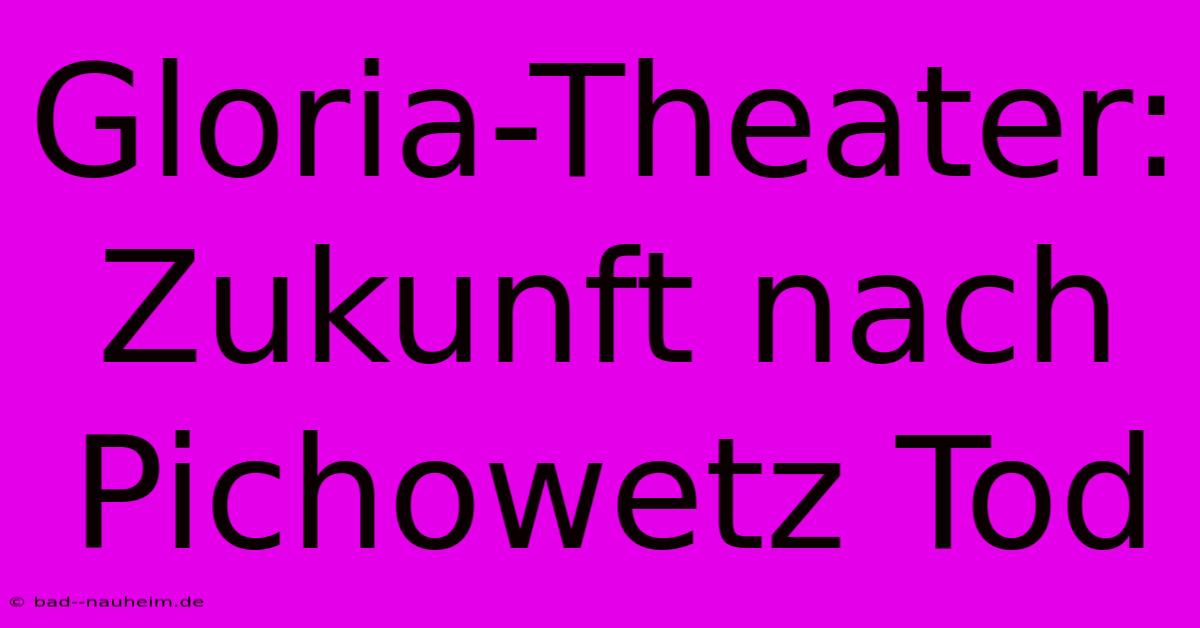 Gloria-Theater: Zukunft Nach Pichowetz Tod