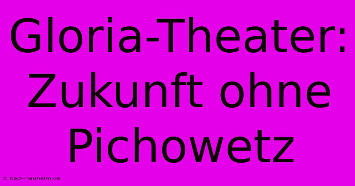 Gloria-Theater:  Zukunft Ohne Pichowetz