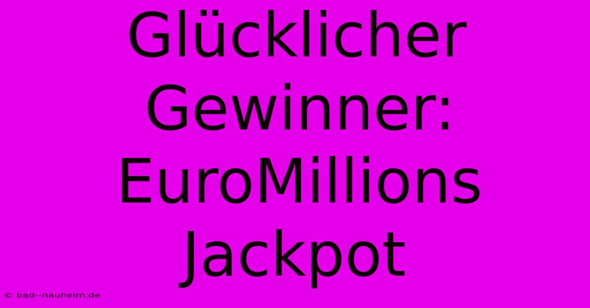 Glücklicher Gewinner: EuroMillions Jackpot