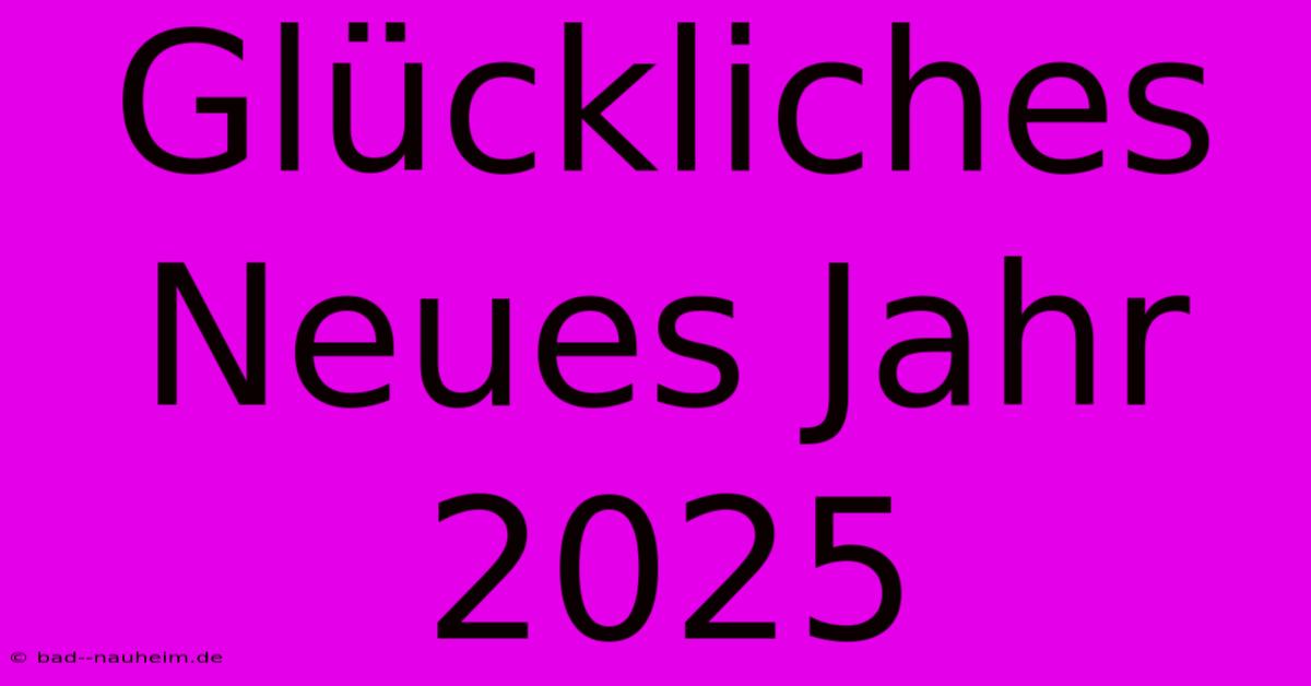 Glückliches Neues Jahr 2025