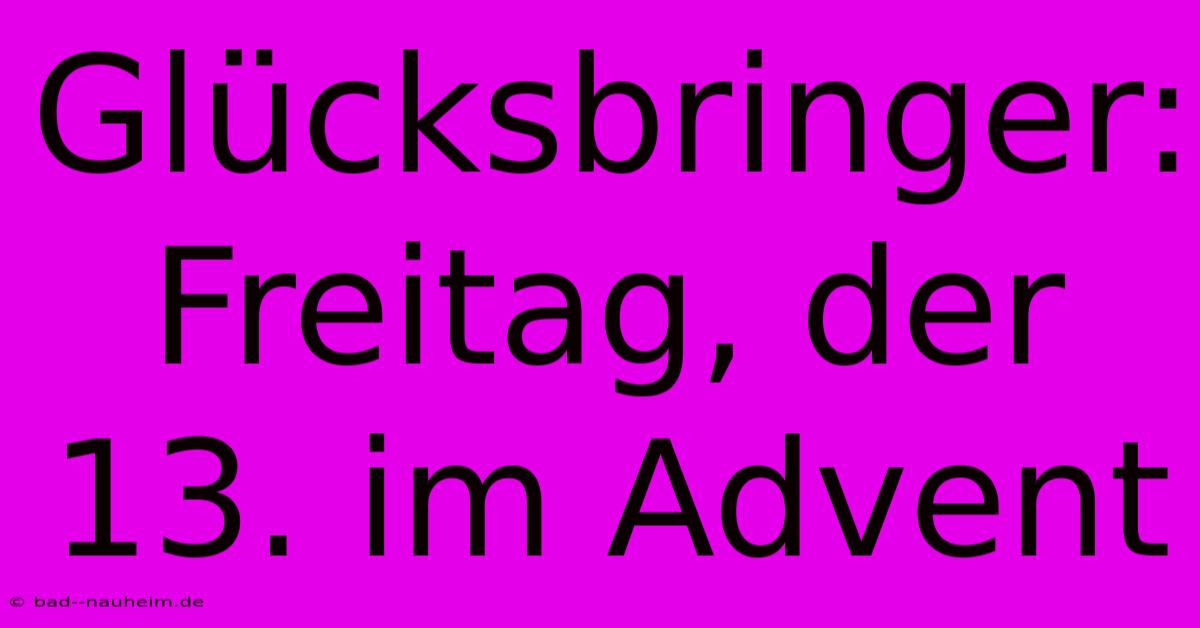 Glücksbringer: Freitag, Der 13. Im Advent