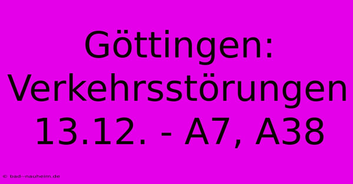 Göttingen: Verkehrsstörungen 13.12. - A7, A38