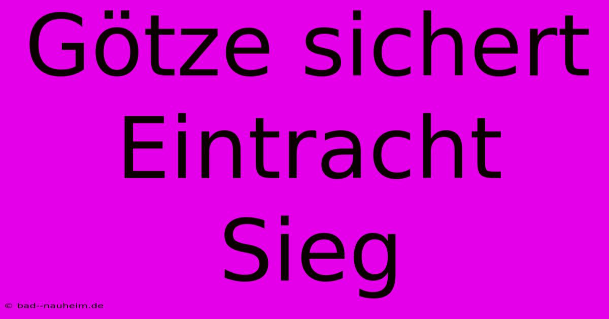 Götze Sichert Eintracht Sieg