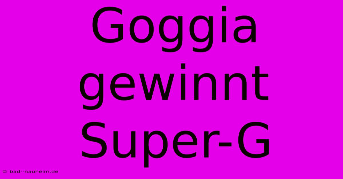 Goggia Gewinnt Super-G