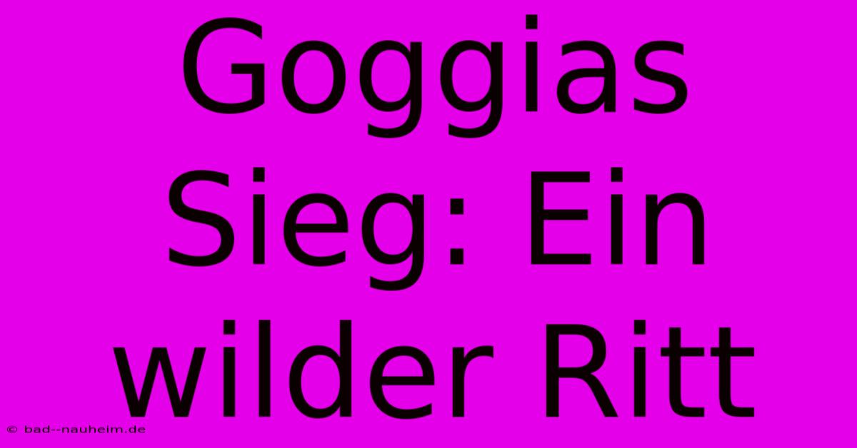 Goggias Sieg: Ein Wilder Ritt