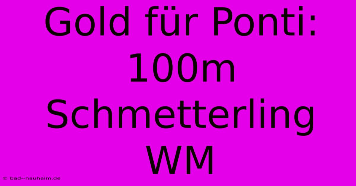 Gold Für Ponti: 100m Schmetterling WM