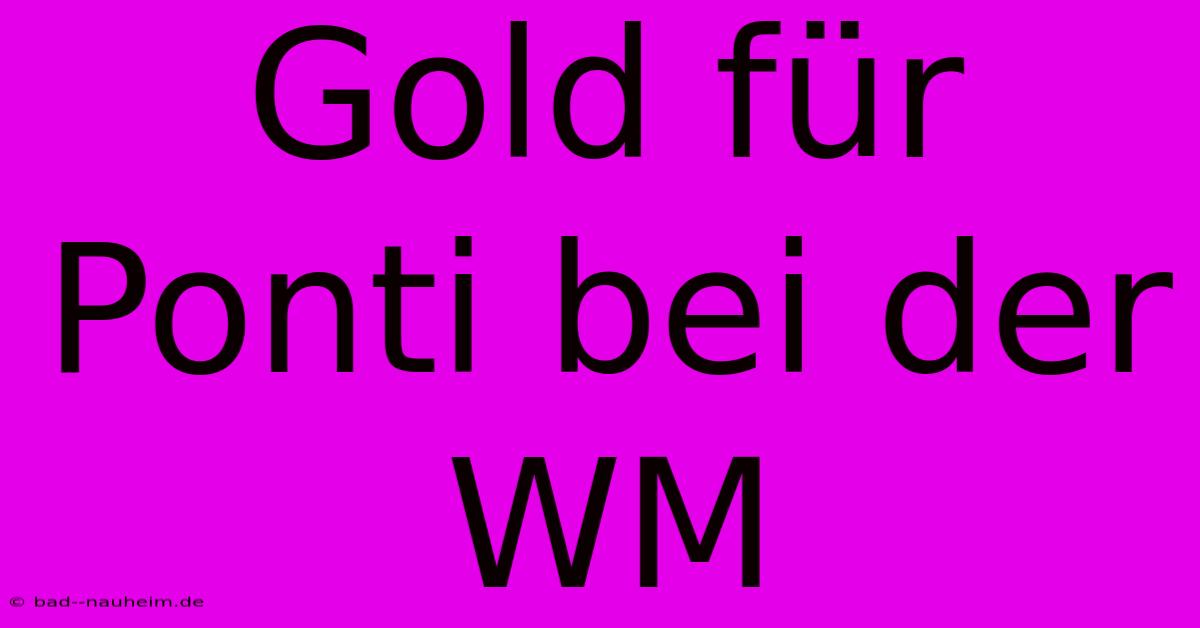 Gold Für Ponti Bei Der WM