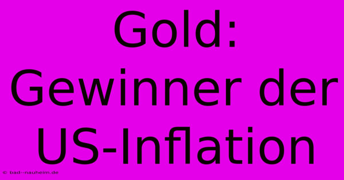 Gold: Gewinner Der US-Inflation