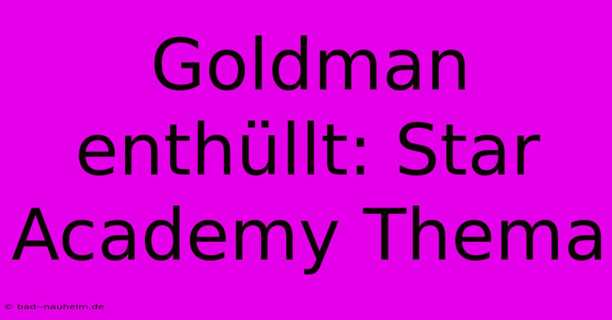 Goldman Enthüllt: Star Academy Thema