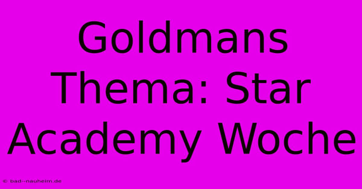 Goldmans Thema: Star Academy Woche