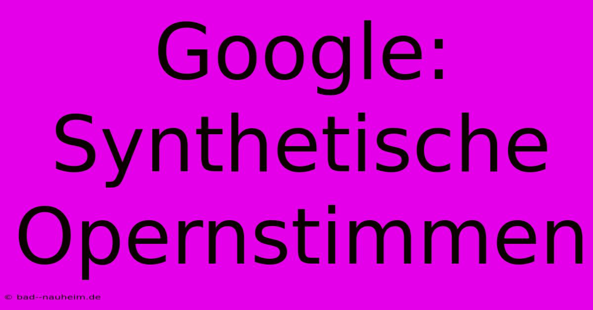 Google: Synthetische Opernstimmen