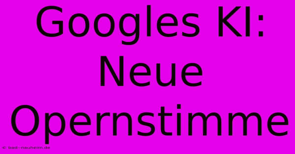 Googles KI: Neue Opernstimme