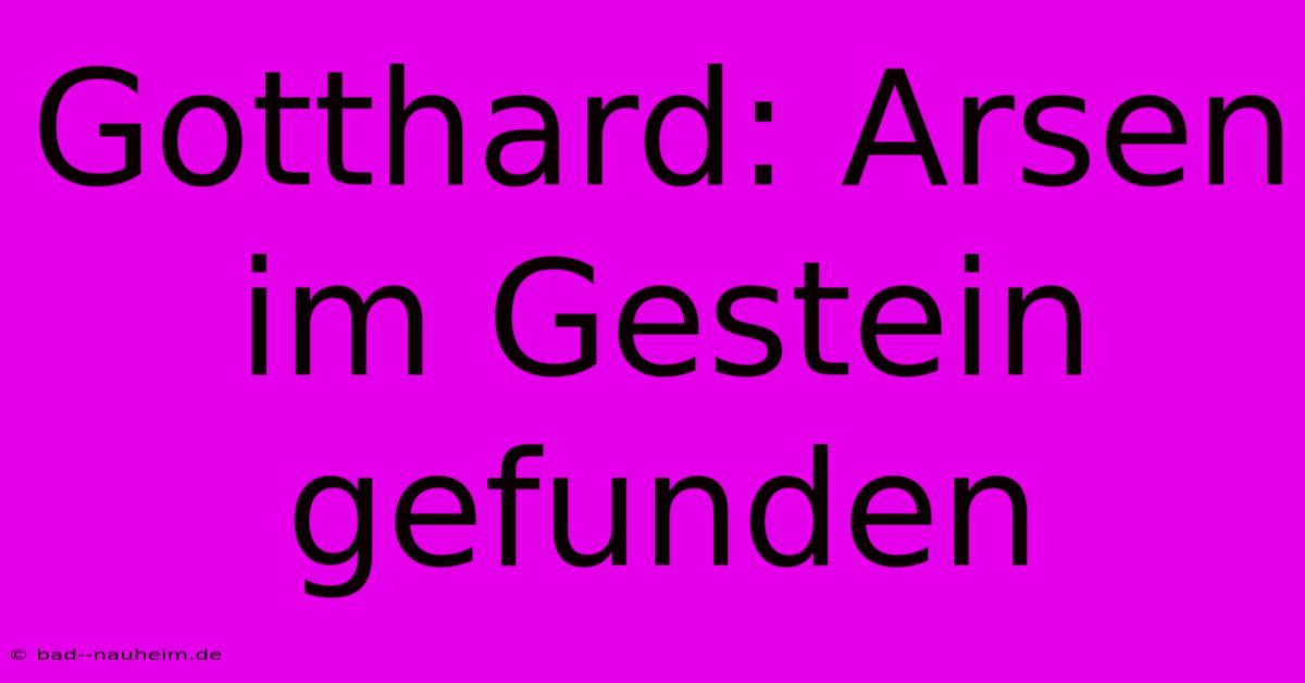 Gotthard: Arsen Im Gestein Gefunden