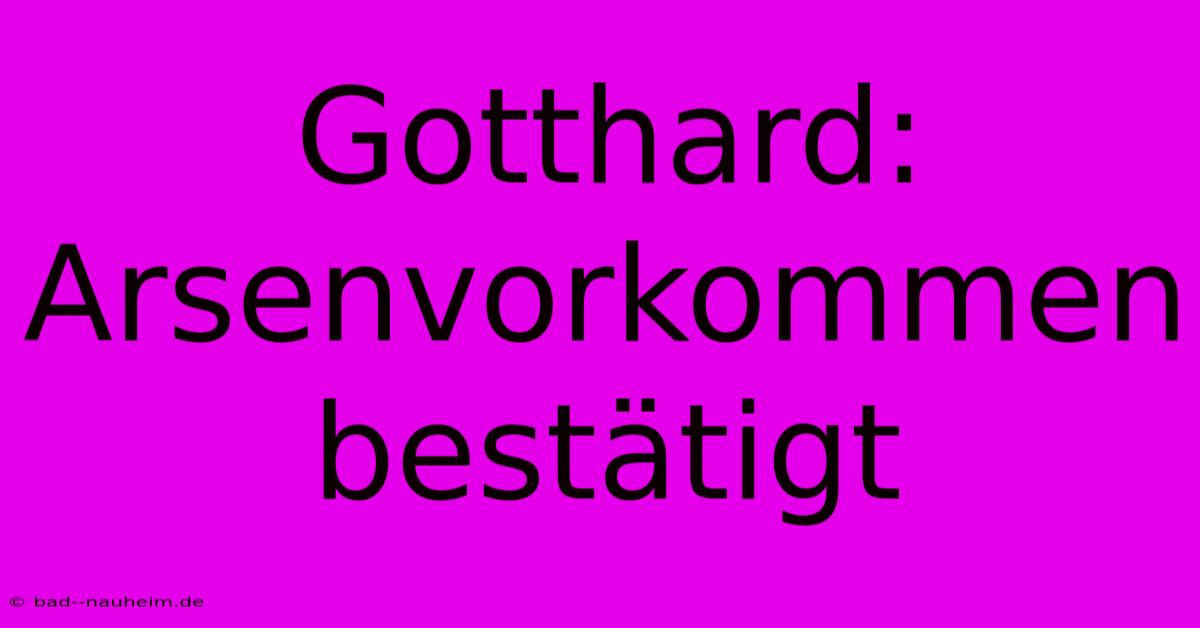 Gotthard:  Arsenvorkommen Bestätigt