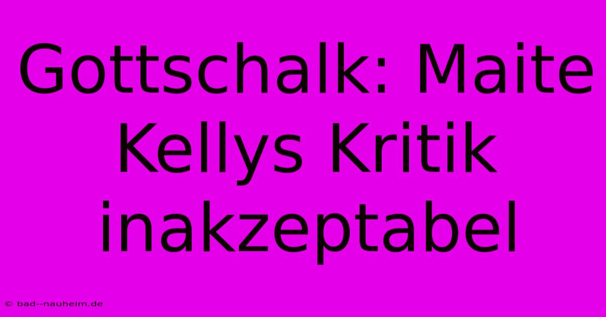 Gottschalk: Maite Kellys Kritik  Inakzeptabel