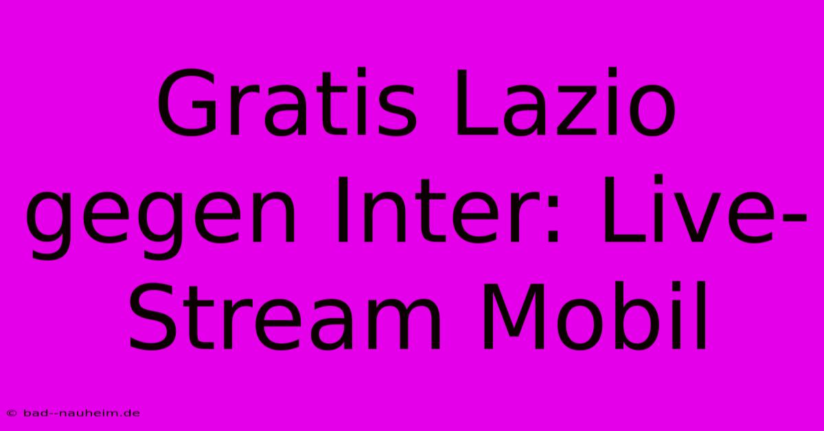 Gratis Lazio Gegen Inter: Live-Stream Mobil