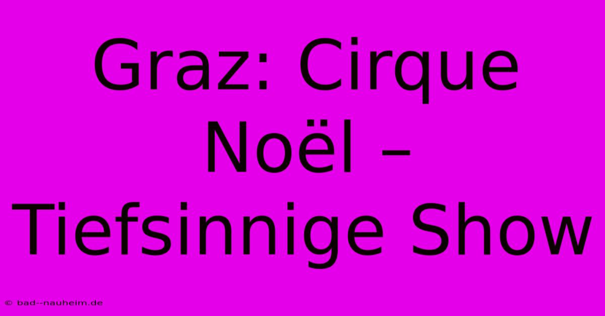 Graz: Cirque Noël –  Tiefsinnige Show