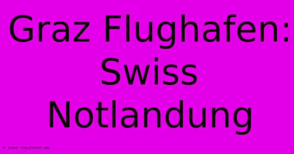 Graz Flughafen: Swiss Notlandung