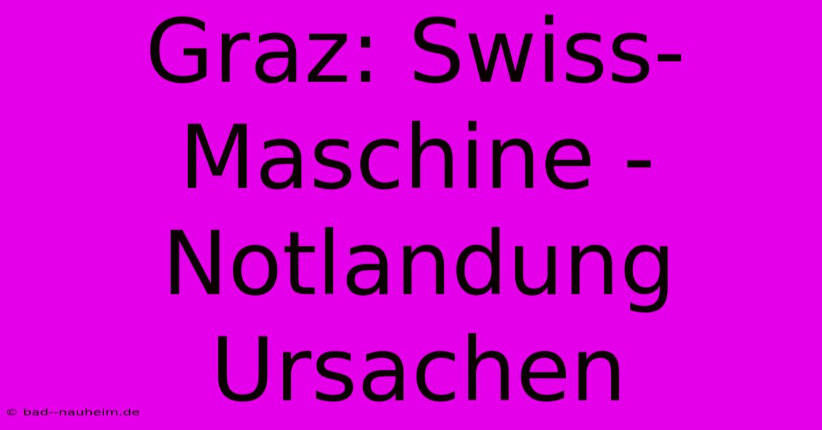 Graz: Swiss-Maschine - Notlandung Ursachen