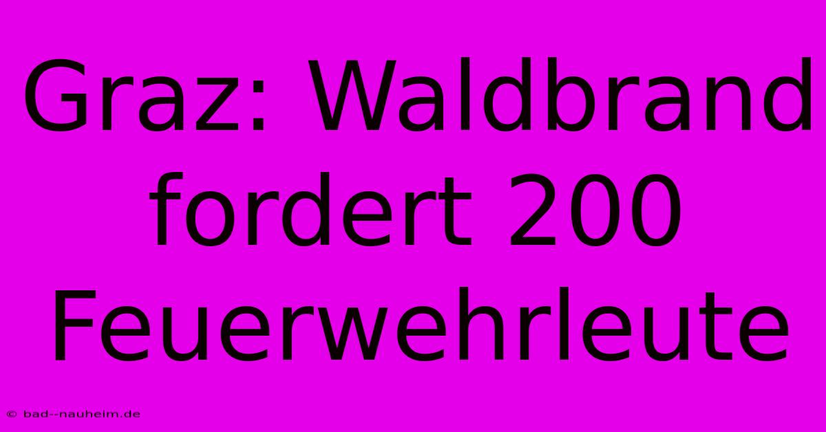 Graz: Waldbrand Fordert 200 Feuerwehrleute