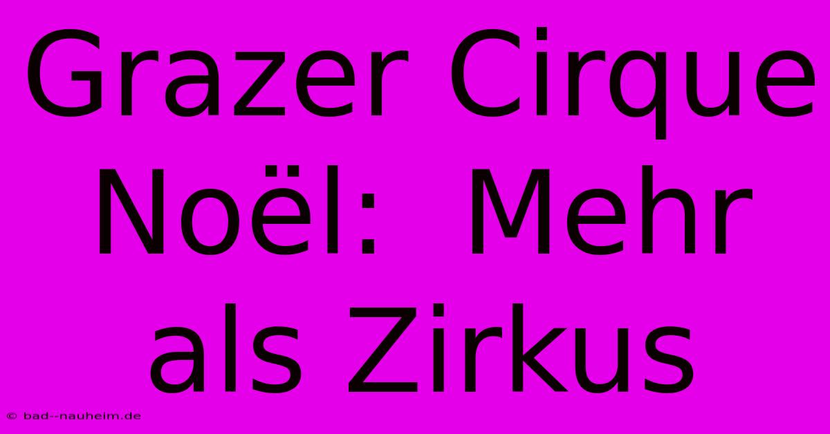 Grazer Cirque Noël:  Mehr Als Zirkus