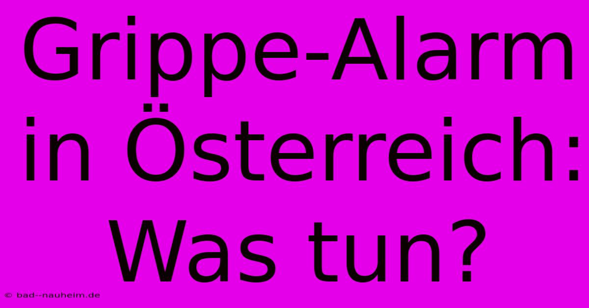 Grippe-Alarm In Österreich: Was Tun?