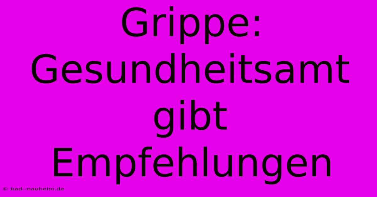 Grippe: Gesundheitsamt Gibt Empfehlungen