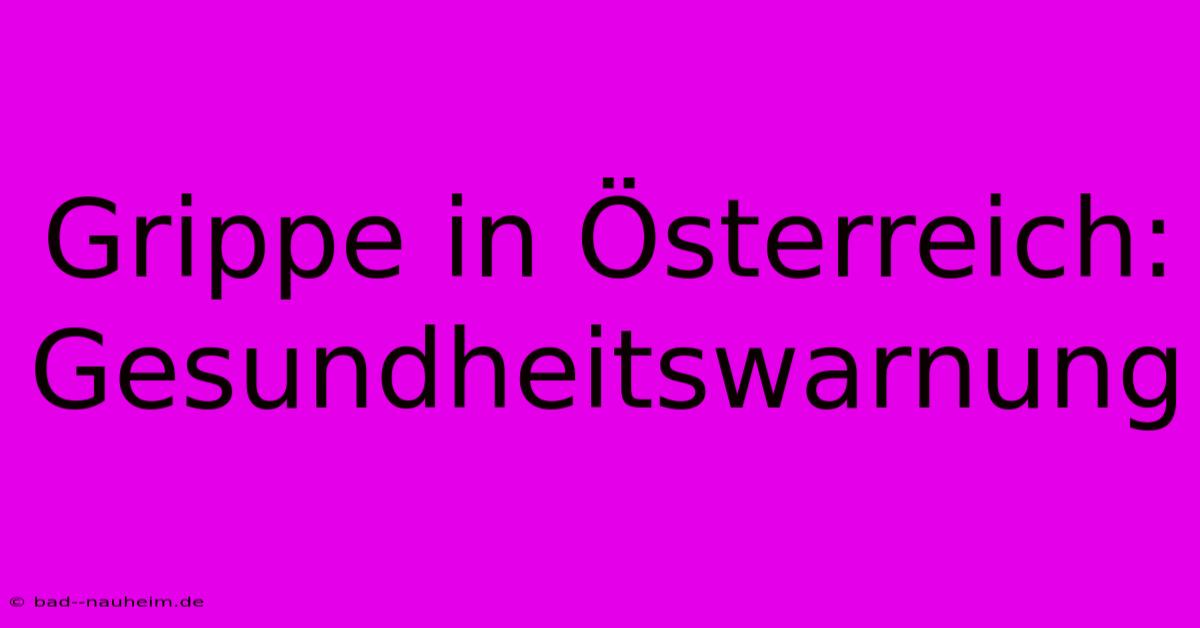 Grippe In Österreich: Gesundheitswarnung