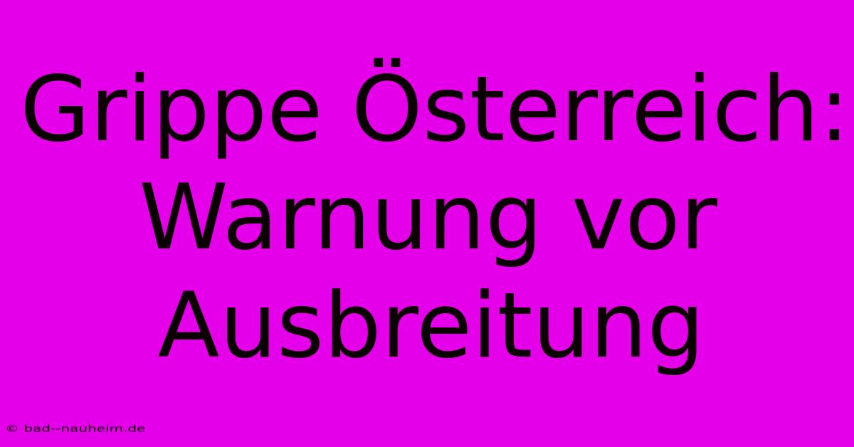 Grippe Österreich: Warnung Vor Ausbreitung