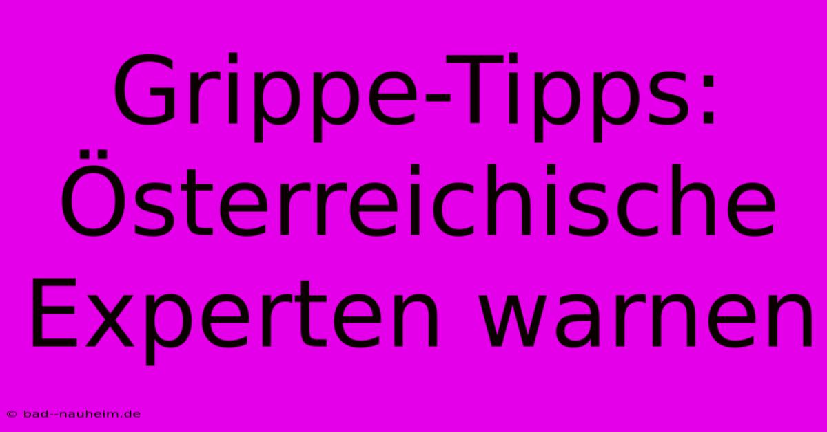 Grippe-Tipps: Österreichische Experten Warnen