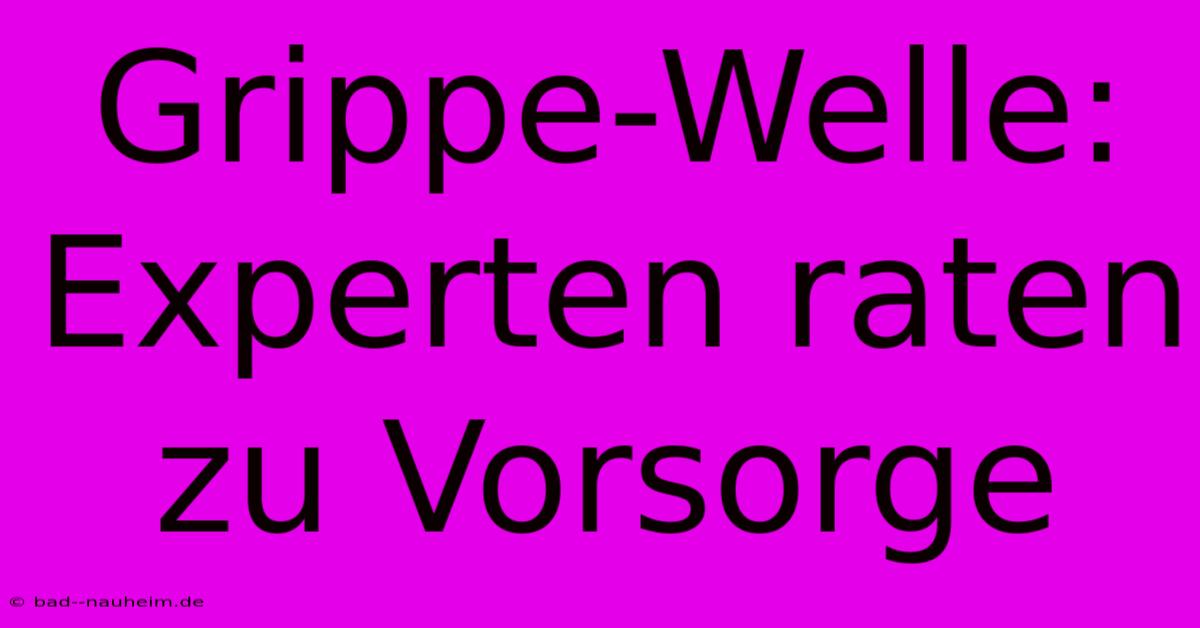 Grippe-Welle: Experten Raten Zu Vorsorge