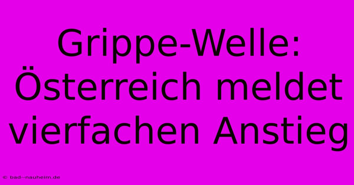 Grippe-Welle: Österreich Meldet Vierfachen Anstieg