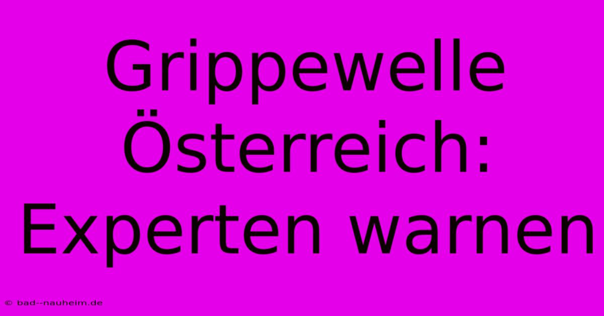 Grippewelle Österreich: Experten Warnen