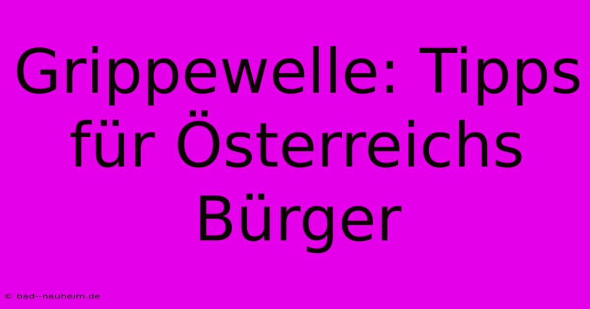 Grippewelle: Tipps Für Österreichs Bürger