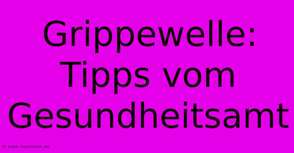 Grippewelle: Tipps Vom Gesundheitsamt