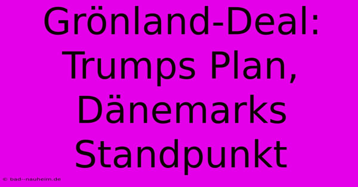 Grönland-Deal: Trumps Plan, Dänemarks Standpunkt