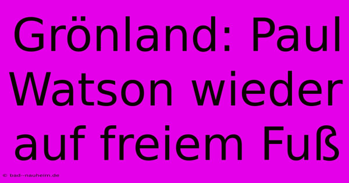 Grönland: Paul Watson Wieder Auf Freiem Fuß