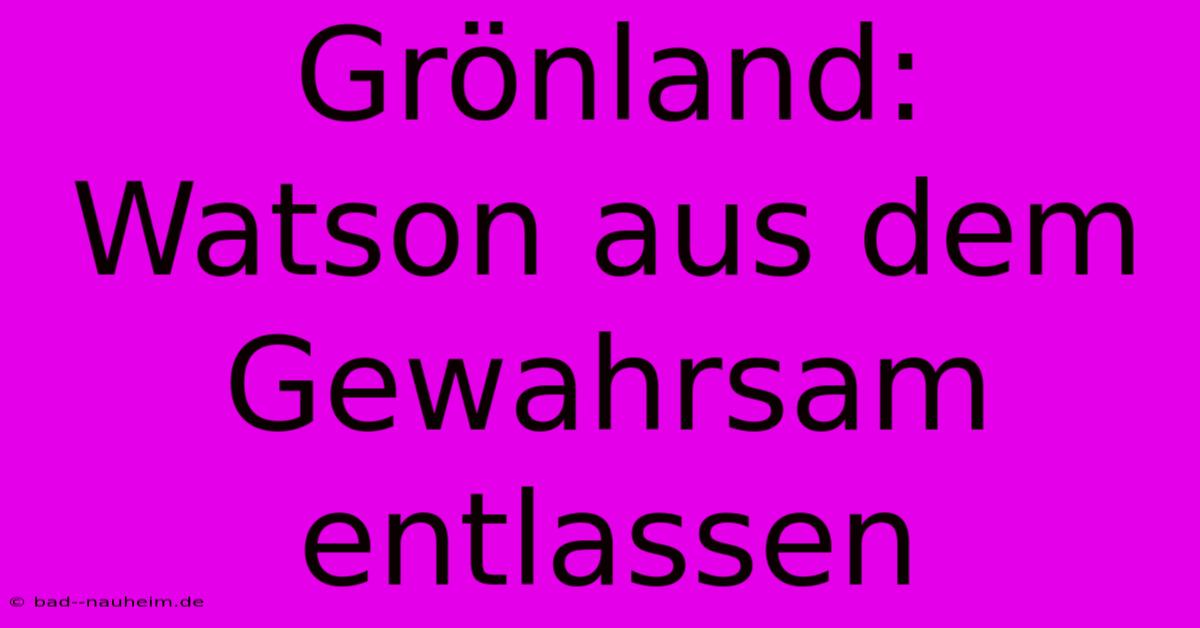 Grönland:  Watson Aus Dem Gewahrsam Entlassen