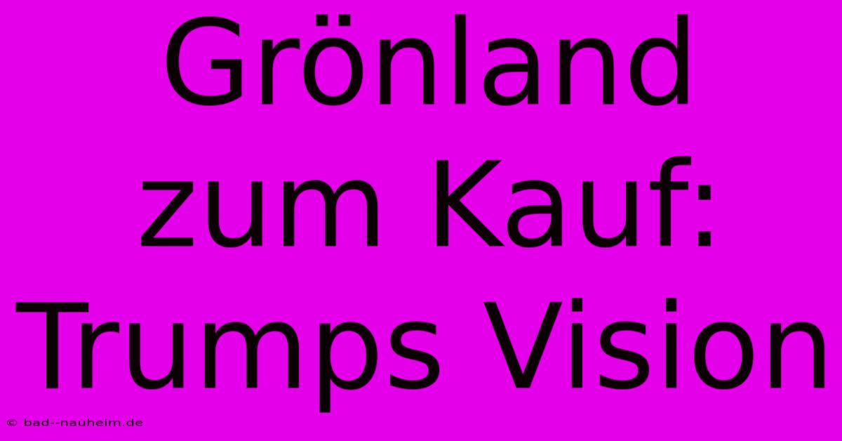 Grönland Zum Kauf: Trumps Vision