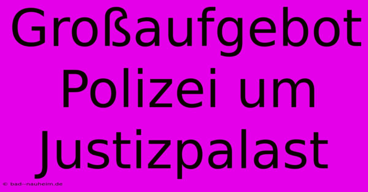 Großaufgebot Polizei Um Justizpalast