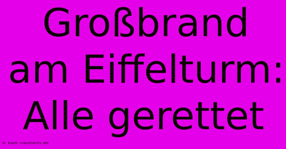 Großbrand Am Eiffelturm: Alle Gerettet