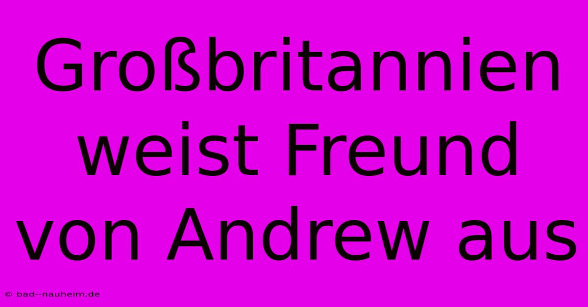 Großbritannien Weist Freund Von Andrew Aus