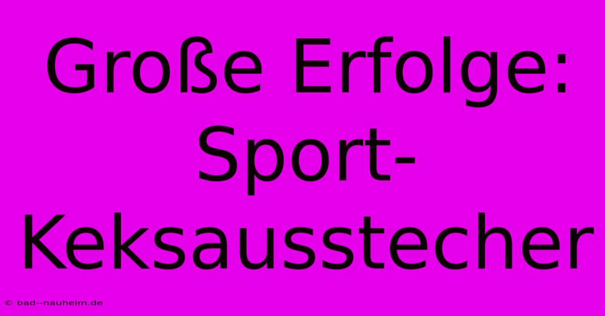 Große Erfolge: Sport-Keksausstecher