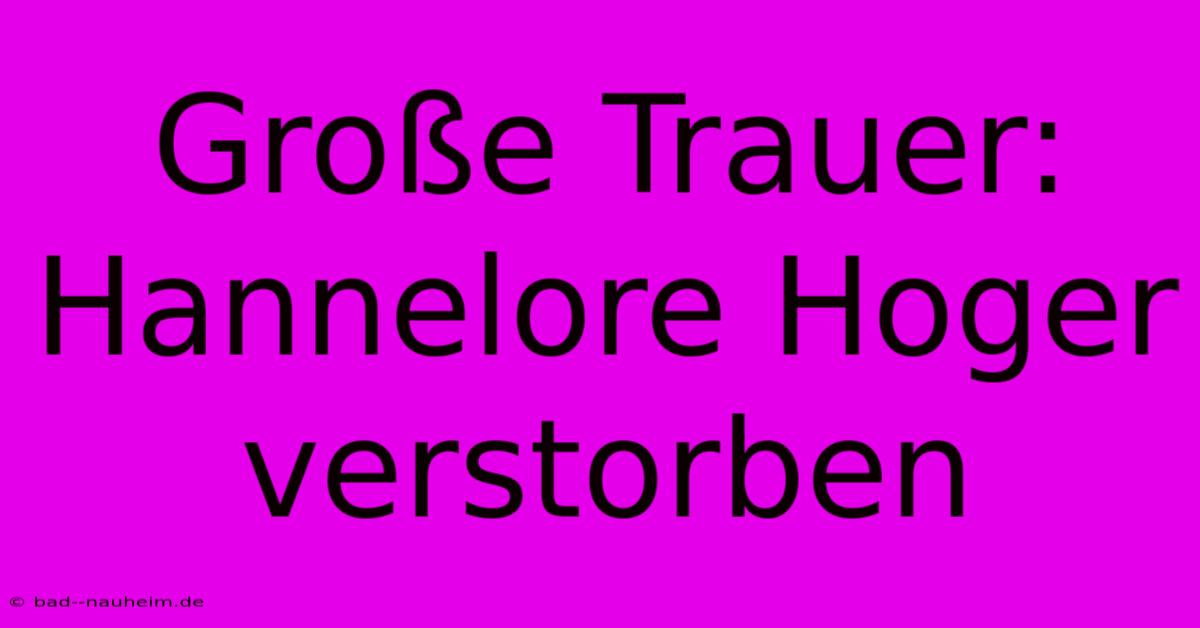 Große Trauer: Hannelore Hoger Verstorben