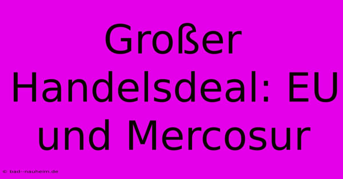 Großer Handelsdeal: EU Und Mercosur