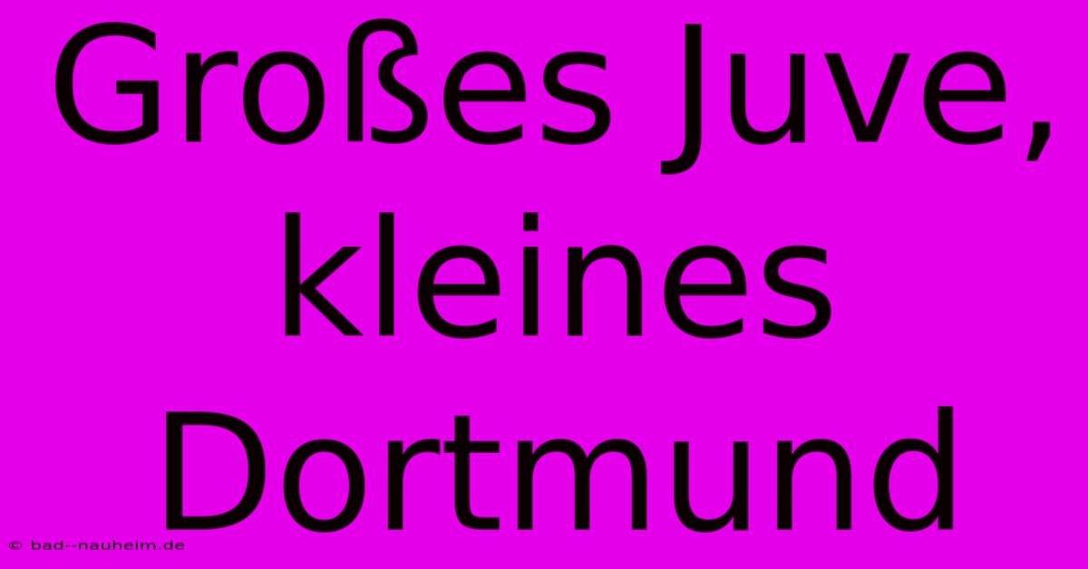 Großes Juve, Kleines Dortmund