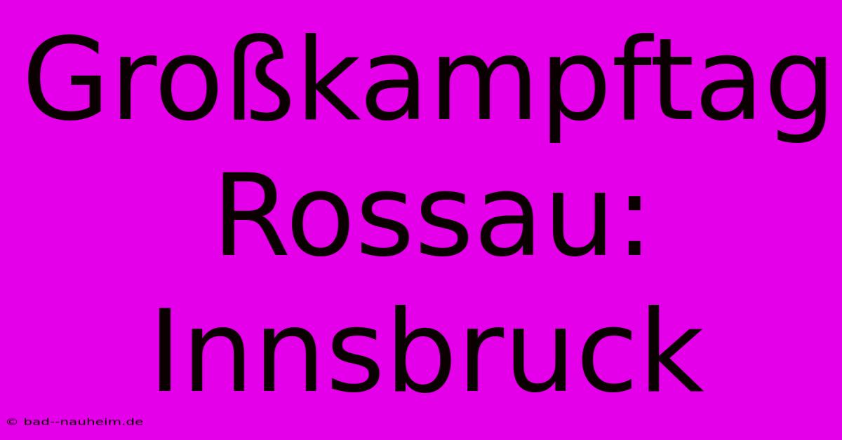 Großkampftag Rossau: Innsbruck