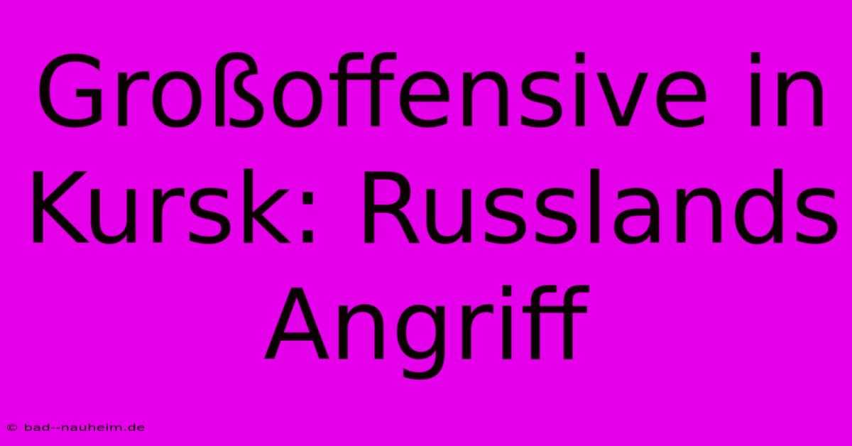 Großoffensive In Kursk: Russlands Angriff